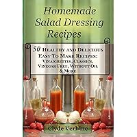 Homemade Salad Dressing Recipes 50 Healthy and Delicious Easy To Make Recipes: Vinaigrettes, Classics, Vinegar Free, Without Oil & More. Homemade Salad Dressing Recipes 50 Healthy and Delicious Easy To Make Recipes: Vinaigrettes, Classics, Vinegar Free, Without Oil & More. Paperback Kindle