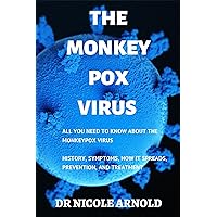THE MONKEYPOX VIRUS : HISTORY, SYMPTOMS, HOW IT SPREADS AND HOW TO PREVENT IT THE MONKEYPOX VIRUS : HISTORY, SYMPTOMS, HOW IT SPREADS AND HOW TO PREVENT IT Kindle Paperback