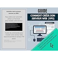 Guide pour installer son site Web sur un Serveur dédié virtuel (Virtual private server): Installer son serveur web comme un Pro ! (French Edition)