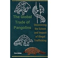 The Global Trade of Pangolins: Uncovering the Extent and Impact of Illegal Trafficking: Silent victims of greed: The shocking truth behind the illicit pangolin trade threatening their very existence. The Global Trade of Pangolins: Uncovering the Extent and Impact of Illegal Trafficking: Silent victims of greed: The shocking truth behind the illicit pangolin trade threatening their very existence. Kindle Hardcover Paperback