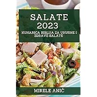 Salate 2023: Kuharica Biblija za Ukusne i Zdrave Salate (Croatian Edition)