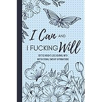 I Can and I Fucking Will — Dotted Weight Loss Journal With Motivational Sweary Affirmations: 13 Week Daily Food and Fitness Tracker for Women I Can and I Fucking Will — Dotted Weight Loss Journal With Motivational Sweary Affirmations: 13 Week Daily Food and Fitness Tracker for Women Paperback Hardcover