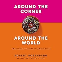 Around the Corner to Around the World: A Dozen Lessons I Learned Running Dunkin Donuts Around the Corner to Around the World: A Dozen Lessons I Learned Running Dunkin Donuts Audible Audiobook Hardcover Kindle Paperback Audio CD