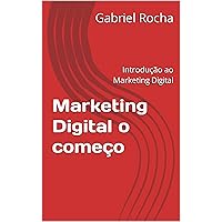 Marketing Digital o começo: Introdução ao Marketing Digital (Portuguese Edition)