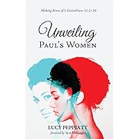 Unveiling Paul's Women: Making Sense of 1 Corinthians 11:2–16 Unveiling Paul's Women: Making Sense of 1 Corinthians 11:2–16 Paperback Kindle Hardcover