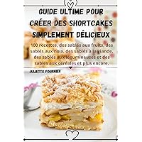 Guide ultime pour créer des shortcakes simplement délicieux (French Edition)