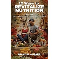 12 Ways To Revitalize Nutrition - Book 2: A Journey into Gut Health, Mental Resilience, Balancing Hormones and Sustainable Nutrition (Revitalize Nutrition Series)