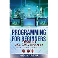 Programming for Beginners: 3 Books in 1- HTML+CSS+JavaScript (Basic Fundamental Guide for Beginners)