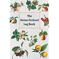 The Home Orchard Log Book: The ultimate journal to organize inventory, plan out tree placement, manage fertilizers, rate pest control, and track harvests for fruit trees in a home orchard.