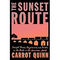 The Sunset Route: Freight Trains, Forgiveness, and Freedom on the Rails in the American West The Sunset Route: Freight Trains, Forgiveness, and Freedom on the Rails in the American West Hardcover Audible Audiobook Kindle