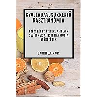 Gyulladáscsökkentő Gasztronómia: Egészséges Ételek, Amelyek Segítenek A Testi Harmonia Elérésében (Hungarian Edition)