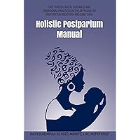 Holistic Postpartum Manual: Safe Physiological Guidance and Traditional Practices in the Approach to Postpartum Recovery and Baby Care (Holistic Maternal Health Manuals) Holistic Postpartum Manual: Safe Physiological Guidance and Traditional Practices in the Approach to Postpartum Recovery and Baby Care (Holistic Maternal Health Manuals) Kindle Paperback