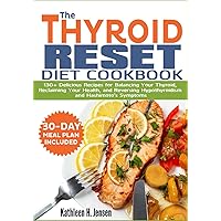 THE THYROID RESET DIET COOKBOOK: 130+ Delicious Recipes for Balancing Your Thyroid, Reclaiming Your Health, and Reversing Hypothyroidism and Hashimoto's Symptoms THE THYROID RESET DIET COOKBOOK: 130+ Delicious Recipes for Balancing Your Thyroid, Reclaiming Your Health, and Reversing Hypothyroidism and Hashimoto's Symptoms Paperback Kindle Hardcover