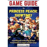 Game guide for PRINCESS PEACH: SHOWTIME!: A detailed guide in Mastering all Peach transformations to conquer and defeat Grape