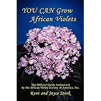 YOU CAN Grow African Violets: The Official Guide Authorized by the African Violet Society of America, Inc. YOU CAN Grow African Violets: The Official Guide Authorized by the African Violet Society of America, Inc. Paperback