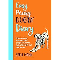 Easy Peasy Doggy Diary: Train Your Dog and Track Their Progress with the Help of the UK's No.1 Dog-Trainer (All You Need to Successfully Train Your Dog)