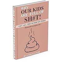 WHY OUR KIDS ARE FULL OF SH#T!: GET ALL THE SCOOP ON POOP WHY OUR KIDS ARE FULL OF SH#T!: GET ALL THE SCOOP ON POOP Kindle Paperback