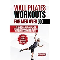 Wall Pilates Workouts for Men Over 50: 28-Day Pilates Challenge to Build Strength & Muscles, Increase Flexibility for Beginners and Advanced Levels Wall Pilates Workouts for Men Over 50: 28-Day Pilates Challenge to Build Strength & Muscles, Increase Flexibility for Beginners and Advanced Levels Kindle Paperback