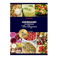 Acid Reflux Diet Cookbook for Beginners 2023: 80 Delicious and Nutritious GERD, LPR, Gluten-Free, and Vegan-Friendly Recipes for Acid Reflux Relief, 14-day Meal Plan Included