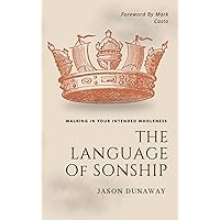 The Language of Sonship: Walking In Your Intended Wholeness The Language of Sonship: Walking In Your Intended Wholeness Kindle Paperback