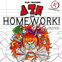 OUR TEACHER ATE OUR HOMEWORK!: A HILARIOUS TEACHER TRIBUTE - FUN FOR THE ENTIRE CLASS! (Funny Children's Books)