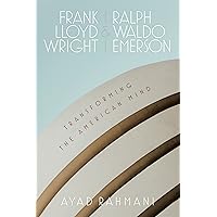Frank Lloyd Wright and Ralph Waldo Emerson: Transforming the American Mind Frank Lloyd Wright and Ralph Waldo Emerson: Transforming the American Mind Hardcover Kindle