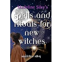 Madeline Silvy's Spells and Rituals for New Witches (Madeline Silvy's Witchcraft Starter Series)