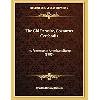 The Gid Parasite, Coenurus Cerebralis: Its Presence In American Sheep (1905) The Gid Parasite, Coenurus Cerebralis: Its Presence In American Sheep (1905) Paperback