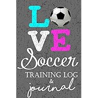 Love Soccer Training Log & Journal: An awesome resource for recording training & match days - perfect keepsake for the soccer player in your life!