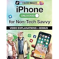 iPhone Unlocked for the Non-Tech Savvy: Color Images & Illustrated Instructions to Simplify the Smartphone Use for Beginners & Seniors [COLOR EDITION] (Apple Tech Guides) iPhone Unlocked for the Non-Tech Savvy: Color Images & Illustrated Instructions to Simplify the Smartphone Use for Beginners & Seniors [COLOR EDITION] (Apple Tech Guides) Paperback Kindle Hardcover