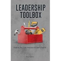 Leadership Toolbox: Essential Skills and Strategies for Today's Leaders Leadership Toolbox: Essential Skills and Strategies for Today's Leaders Kindle Paperback Hardcover