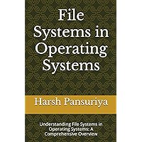 File Systems in Operating Systems: Understanding File Systems in Operating Systems: A Comprehensive Overview File Systems in Operating Systems: Understanding File Systems in Operating Systems: A Comprehensive Overview Paperback Kindle