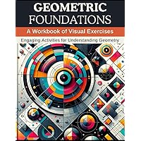Geometric Foundations: A Workbook of Visual Exercises: Engaging Activities for Understanding Geometry