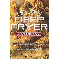 Delicious Deep Fryer Recipes: A Mouth Watering Selection of Foods Delicious Deep Fryer Recipes: A Mouth Watering Selection of Foods Paperback Kindle