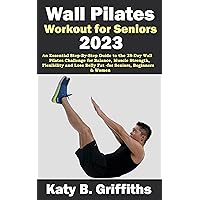 Wall Pilates Workout for Seniors 2023: An Essential Step-By-Step Guide to the 28-Day Wall Pilates Challenge for Balance, Muscle Strength, Flexibility and ... Belly Fat -for Seniors, Beginners & Women Wall Pilates Workout for Seniors 2023: An Essential Step-By-Step Guide to the 28-Day Wall Pilates Challenge for Balance, Muscle Strength, Flexibility and ... Belly Fat -for Seniors, Beginners & Women Kindle Paperback