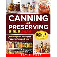 CANNING AND PRESERVING BIBLE: A Step-By-Step Guide to Water Bath & Pressure Canning, Preserving Methods with 60 Easy & Mouthwatering Recipes CANNING AND PRESERVING BIBLE: A Step-By-Step Guide to Water Bath & Pressure Canning, Preserving Methods with 60 Easy & Mouthwatering Recipes Paperback Kindle
