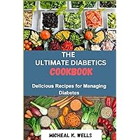 THE ULTIMATE DIABETICS COOKBOOK: Delicious Recipes for Managing Diabetes