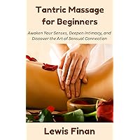 Tantric Massage for Beginners: Awaken Your Senses, Deepen Intimacy, and Discover the Art of Sensual Connection Tantric Massage for Beginners: Awaken Your Senses, Deepen Intimacy, and Discover the Art of Sensual Connection Kindle Paperback Hardcover