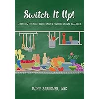 Switch It Up!: Learn How To Make Your Family's Favorite Snacks Healthier Switch It Up!: Learn How To Make Your Family's Favorite Snacks Healthier Kindle Paperback