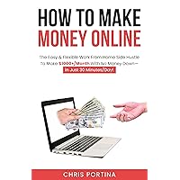 How To Make Money Online: The Easy & Flexible Work From Home Side Hustle To Make $1000+/Month With No Money Down—In Just 30 Minutes/Day! How To Make Money Online: The Easy & Flexible Work From Home Side Hustle To Make $1000+/Month With No Money Down—In Just 30 Minutes/Day! Kindle Paperback