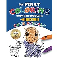 My First Coloring Book for Toddlers 1-3 Cute Animals: 100 Big and Easy Coloring Pages with Funny Animals | Perfect for Boys & Girls, Little Kids, Preschool and Kindergarten