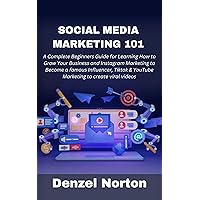 Social Media Marketing 101: A Complete Beginners Guide for Learning How to Grow Your Business and Instagram Marketing to Become a famous Influencer, Tiktok & YouTube Marketing to create viral videos
