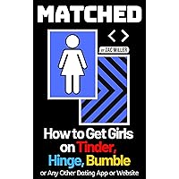 MATCHED: How to Get Girls on Tinder, Hinge, Bumble, or Any Other Dating App or Website (How to Get a Girlfriend Book 3) MATCHED: How to Get Girls on Tinder, Hinge, Bumble, or Any Other Dating App or Website (How to Get a Girlfriend Book 3) Kindle Paperback