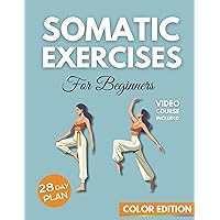 Somatic Exercise For Beginners: Reconnect Your Mind-body by Eliminating Anxiety, Regaining Emotional Balance, and Achieving Stress Relief in Just 28 Days Somatic Exercise For Beginners: Reconnect Your Mind-body by Eliminating Anxiety, Regaining Emotional Balance, and Achieving Stress Relief in Just 28 Days Kindle Hardcover Paperback