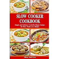 Slow Cooker Cookbook: Simple and Delicious Crock-Pot Dinner Recipes for Busy People on a Budget: Healthy Dump Dinners and One-Pot Meals (The Everyday Cookbook)