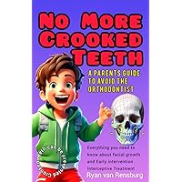 No more crooked teeth: A parents guide to avoid the orthodontist