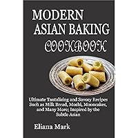 MODERN ASIAN BAKING COOKBOOK: Ultimate Tantalizing and Savory Recipes Such as Milk Bread, Mochi, Mooncakes, and Many More; Inspired by the Subtle Asian MODERN ASIAN BAKING COOKBOOK: Ultimate Tantalizing and Savory Recipes Such as Milk Bread, Mochi, Mooncakes, and Many More; Inspired by the Subtle Asian Kindle Paperback