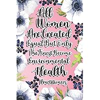 All Women Are Created Equal But Only The Finest Become Environmental Health Practitioners: Environmental Health Practitioners Gift For Birthday, Christmas..., 6×9, Lined Notebook Journal