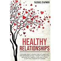 Healthy Relationships: Overcome Anxiety, Couple Conflicts, Insecurity and Depression without therapy. Stop Jealousy and Negative Thinking. Learn how to have a Happy Relationship with anyone. Healthy Relationships: Overcome Anxiety, Couple Conflicts, Insecurity and Depression without therapy. Stop Jealousy and Negative Thinking. Learn how to have a Happy Relationship with anyone. Paperback Kindle Hardcover