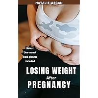 Losing Weight After Pregnancy: Healthy way of losing postpartum weight for new mothers Losing Weight After Pregnancy: Healthy way of losing postpartum weight for new mothers Kindle Paperback